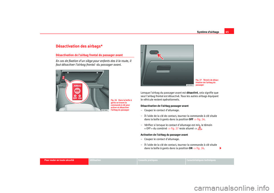 Seat Altea 2008  Manuel du propriétaire (in French)  Système dairbags45
Pour rouler en toute sécurité
Utilisation
Conseils pratiques
Caractéristiques techniques
Désactivation des airbags*Désactivation de lairbag frontal du passager avant
En cas 