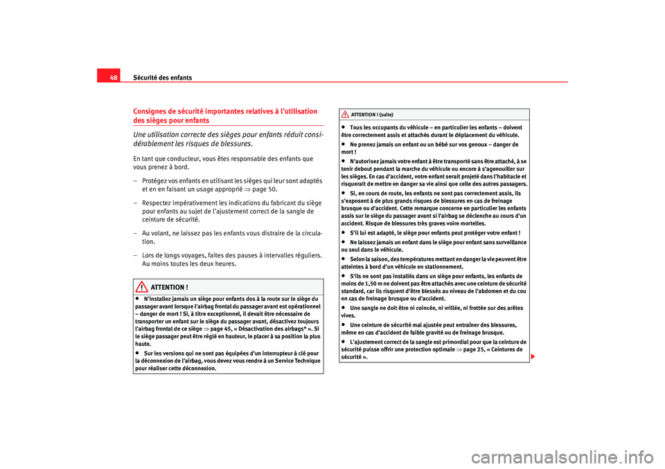 Seat Altea 2008  Manuel du propriétaire (in French)  Sécurité des enfants
48Consignes de sécurité importantes relatives à lutilisation des sièges pour enfants
Une utilisation correcte des sièges pour enfants réduit consi-
dérablement les risqu