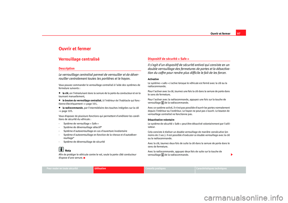 Seat Altea 2008  Manuel du propriétaire (in French)  Ouvrir et fermer97
Pour rouler en toute sécurité
Utilisation
Conseils pratiques
Caractéristiques techniques
Ouvrir et fermerVerrouillage centraliséDescription
Le verrouillage centralisé permet de