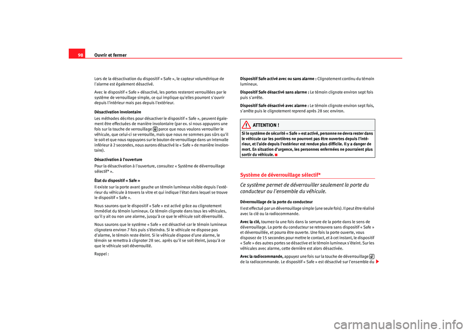 Seat Altea 2008  Manuel du propriétaire (in French)  Ouvrir et fermer
98Lors de la désactivation du disposit if « Safe », le capteur volumétrique de 
lalarme est également désactivé.
Avec le dispositif « Safe » désactivé, les portes resteron