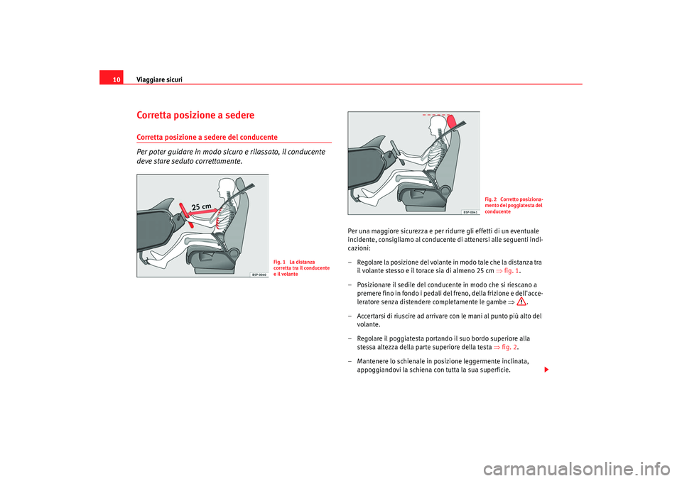 Seat Altea 2008 Manuale del proprietario (in Italian) Viaggiare sicuri
10Corretta posizione a sedereCorretta posizione a sedere del conducente
Per poter guidare in modo sicuro e rilassato, il conducente
deve stare seduto correttamente.
Per una maggiore Seat Altea 2008 Manuale del proprietario (in Italian) Viaggiare sicuri
10Corretta posizione a sedereCorretta posizione a sedere del conducente
Per poter guidare in modo sicuro e rilassato, il conducente
deve stare seduto correttamente.
Per una maggiore
