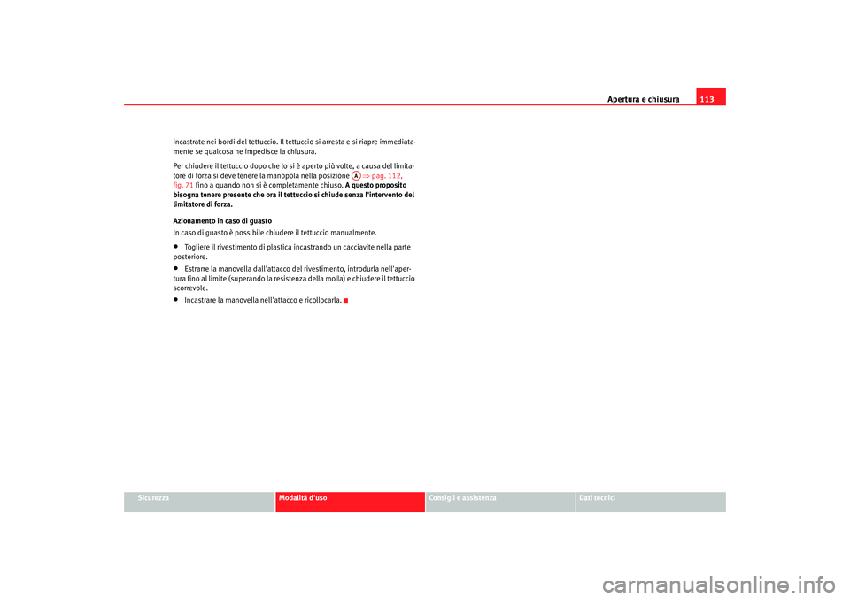 Seat Altea 2008 Manuale del proprietario (in Italian) Apertura e chiusura113
Sicurezza
Modalità duso
Consigli e assistenza
Dati tecnici
incastrate nei bordi del tettuccio. Il tettuccio si arresta e si riapre immediata-
mente se qualcosa ne impedisce la Seat Altea 2008 Manuale del proprietario (in Italian) Apertura e chiusura113
Sicurezza
Modalità duso
Consigli e assistenza
Dati tecnici
incastrate nei bordi del tettuccio. Il tettuccio si arresta e si riapre immediata-
mente se qualcosa ne impedisce la