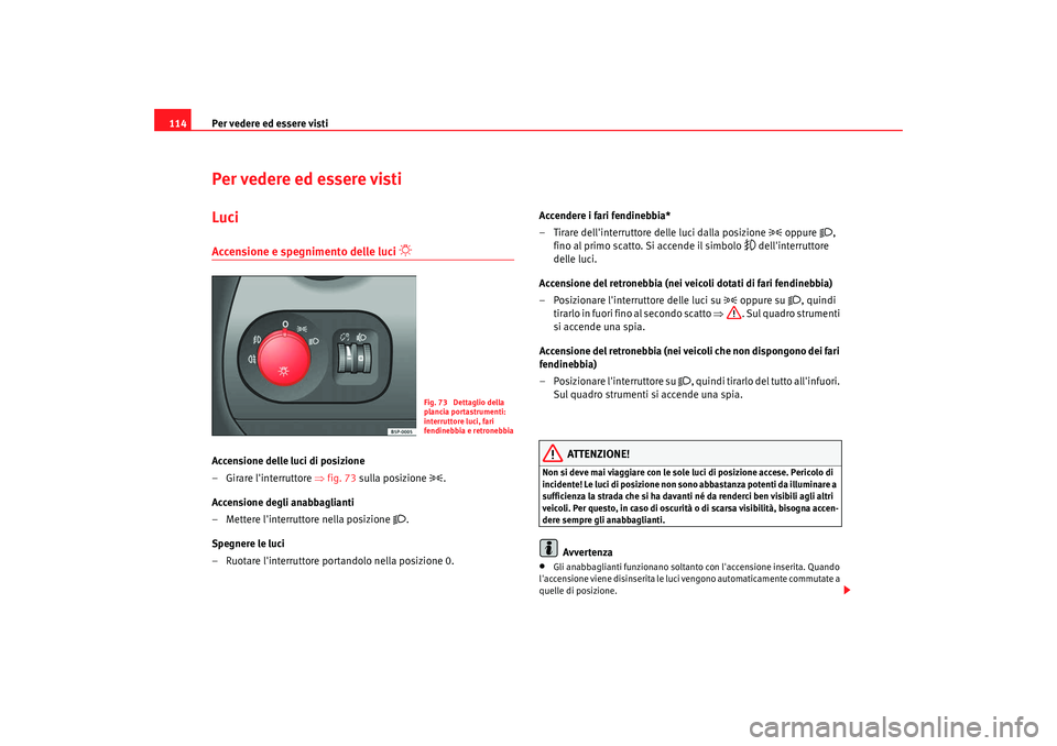 Seat Altea 2008 Manuale del proprietario (in Italian) Per vedere ed essere visti
114Per vedere ed essere vistiLuciAccensione e spegnimento delle luci
Accensione delle luci di posizione
– Girare linterruttore ⇒ fig. 73 sulla posizione
.
A Seat Altea 2008 Manuale del proprietario (in Italian) Per vedere ed essere visti
114Per vedere ed essere vistiLuciAccensione e spegnimento delle luci
Accensione delle luci di posizione
– Girare linterruttore ⇒ fig. 73 sulla posizione
.
A