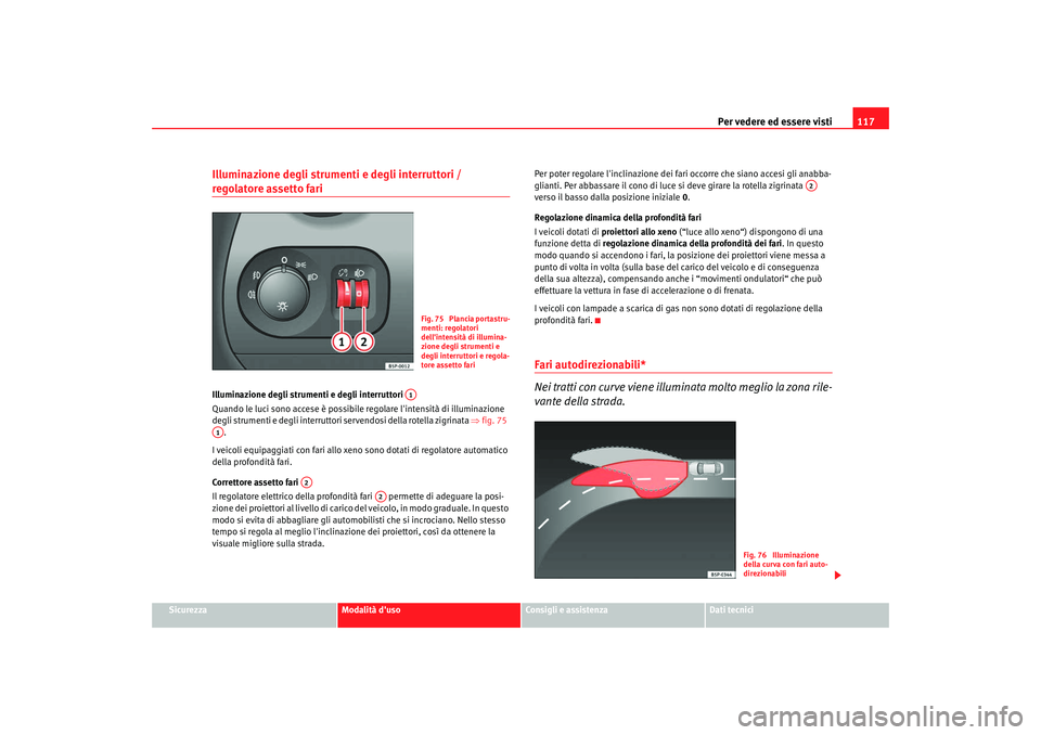 Seat Altea 2008 Manuale del proprietario (in Italian) Per vedere ed essere visti117
Sicurezza
Modalità duso
Consigli e assistenza
Dati tecnici
Illuminazione degli strumenti e degli interruttori / regolatore assetto fari Illuminazione degli strumenti e Seat Altea 2008 Manuale del proprietario (in Italian) Per vedere ed essere visti117
Sicurezza
Modalità duso
Consigli e assistenza
Dati tecnici
Illuminazione degli strumenti e degli interruttori / regolatore assetto fari Illuminazione degli strumenti e