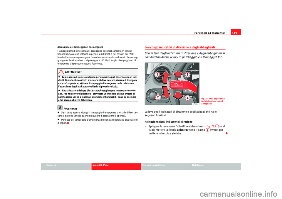 Seat Altea 2008 Manuale del proprietario (in Italian) Per vedere ed essere visti119
Sicurezza
Modalità duso
Consigli e assistenza
Dati tecnici
Accensione dei lampeggianti di emergenza
I lampeggianti di emergenza si acce
ndono automaticamente in caso di Seat Altea 2008 Manuale del proprietario (in Italian) Per vedere ed essere visti119
Sicurezza
Modalità duso
Consigli e assistenza
Dati tecnici
Accensione dei lampeggianti di emergenza
I lampeggianti di emergenza si acce
ndono automaticamente in caso di