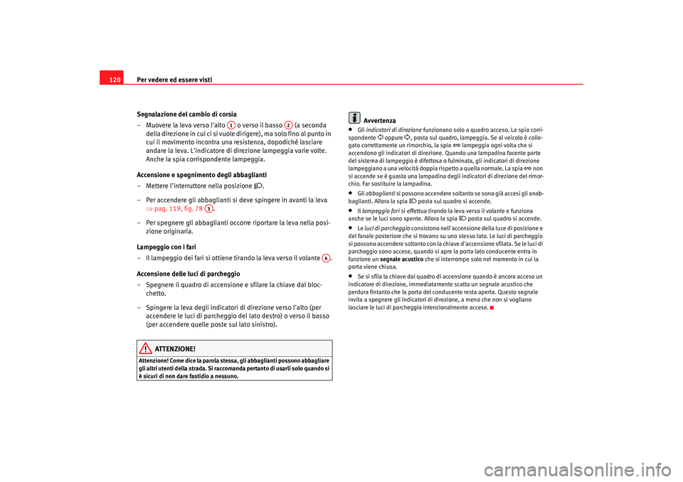 Seat Altea 2008 Manuale del proprietario (in Italian) Per vedere ed essere visti
120
Segnalazione del cambio di corsia
– Muovere la leva verso lalto o verso il basso (a seconda d e lla d i r e zi o n e i n cu i ci si v u ole d i r i ge r e Seat Altea 2008 Manuale del proprietario (in Italian) Per vedere ed essere visti
120
Segnalazione del cambio di corsia
– Muovere la leva verso lalto o verso il basso (a seconda d e lla d i r e zi o n e i n cu i ci si v u ole d i r i ge r e