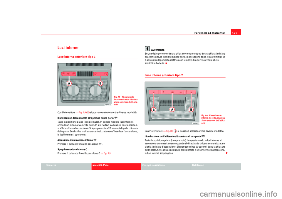 Seat Altea 2008 Manuale del proprietario (in Italian) Per vedere ed essere visti121
Sicurezza
Modalità duso
Consigli e assistenza
Dati tecnici
Luci interneLuce interna anteriore tipo 1Con linterruttore ⇒fig. 79 si possono selezionare tre diverse m Seat Altea 2008 Manuale del proprietario (in Italian) Per vedere ed essere visti121
Sicurezza
Modalità duso
Consigli e assistenza
Dati tecnici
Luci interneLuce interna anteriore tipo 1Con linterruttore ⇒fig. 79 si possono selezionare tre diverse m