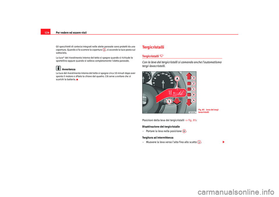 Seat Altea 2008  Manuale del proprietario (in Italian) Per vedere ed essere visti
124Gli specchietti di cortesia integrati nelle alette parasole sono protetti da una 
copertura. Quando si fa scorrere la copertura  , si accende la luce posta sul 
sottociel