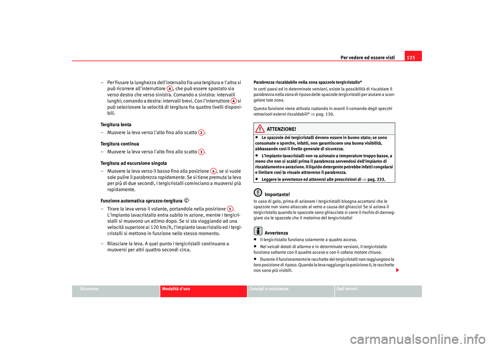 Seat Altea 2008 Manuale del proprietario (in Italian) Per vedere ed essere visti125
Sicurezza
Modalità duso
Consigli e assistenza
Dati tecnici
– Per fissare la lunghezza dellintervallo fra una tergitura e laltra si
può ricorrere allinterruttore Seat Altea 2008 Manuale del proprietario (in Italian) Per vedere ed essere visti125
Sicurezza
Modalità duso
Consigli e assistenza
Dati tecnici
– Per fissare la lunghezza dellintervallo fra una tergitura e laltra si
può ricorrere allinterruttore