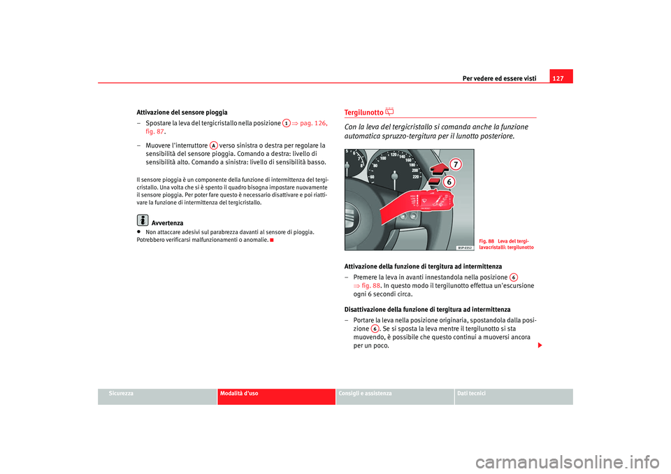 Seat Altea 2008 Manuale del proprietario (in Italian) Per vedere ed essere visti127
Sicurezza
Modalità duso
Consigli e assistenza
Dati tecnici
Attivazione del sensore pioggia
– Spostare la leva del tergicristallo nella posizione ⇒pag. 126,
fig. Seat Altea 2008 Manuale del proprietario (in Italian) Per vedere ed essere visti127
Sicurezza
Modalità duso
Consigli e assistenza
Dati tecnici
Attivazione del sensore pioggia
– Spostare la leva del tergicristallo nella posizione ⇒pag. 126,
fig.