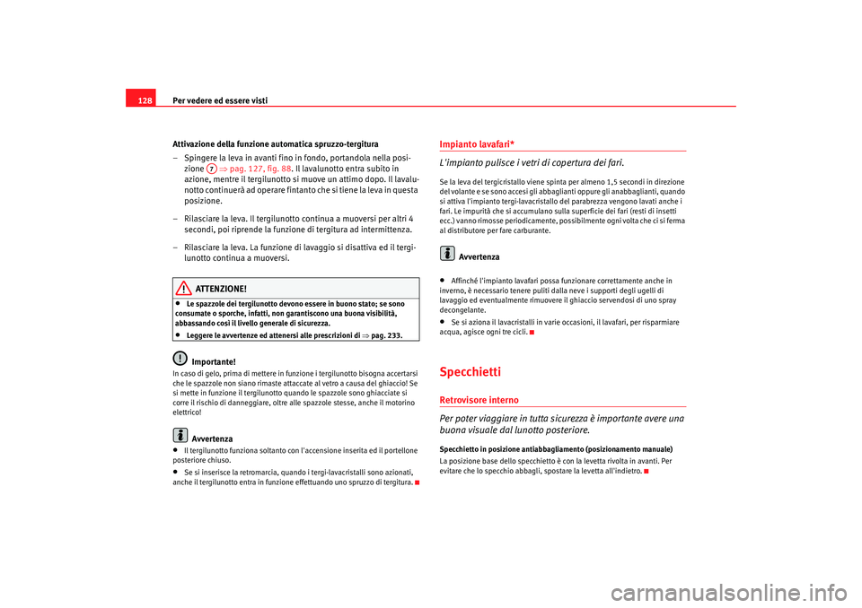 Seat Altea 2008 Manuale del proprietario (in Italian) Per vedere ed essere visti
128
Attivazione della funzione automatica spruzzo-tergitura
– Spingere la leva in avanti fino in fondo, portandola nella posi-zione ⇒pag. 127, fig. 88 . Il lavalunotto Seat Altea 2008 Manuale del proprietario (in Italian) Per vedere ed essere visti
128
Attivazione della funzione automatica spruzzo-tergitura
– Spingere la leva in avanti fino in fondo, portandola nella posi-zione ⇒pag. 127, fig. 88 . Il lavalunotto
