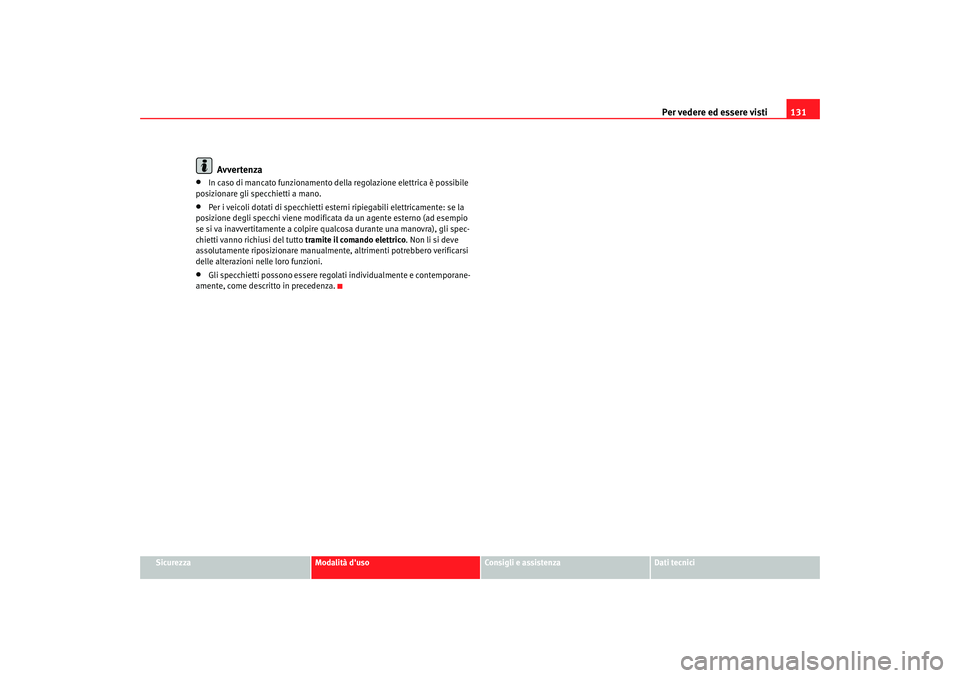 Seat Altea 2008  Manuale del proprietario (in Italian) Per vedere ed essere visti131
Sicurezza
Modalità duso
Consigli e assistenza
Dati tecnici
Avvertenza
•
In caso di mancato funzionamento della regolazione elettrica è possibile 
posizionare gli spe