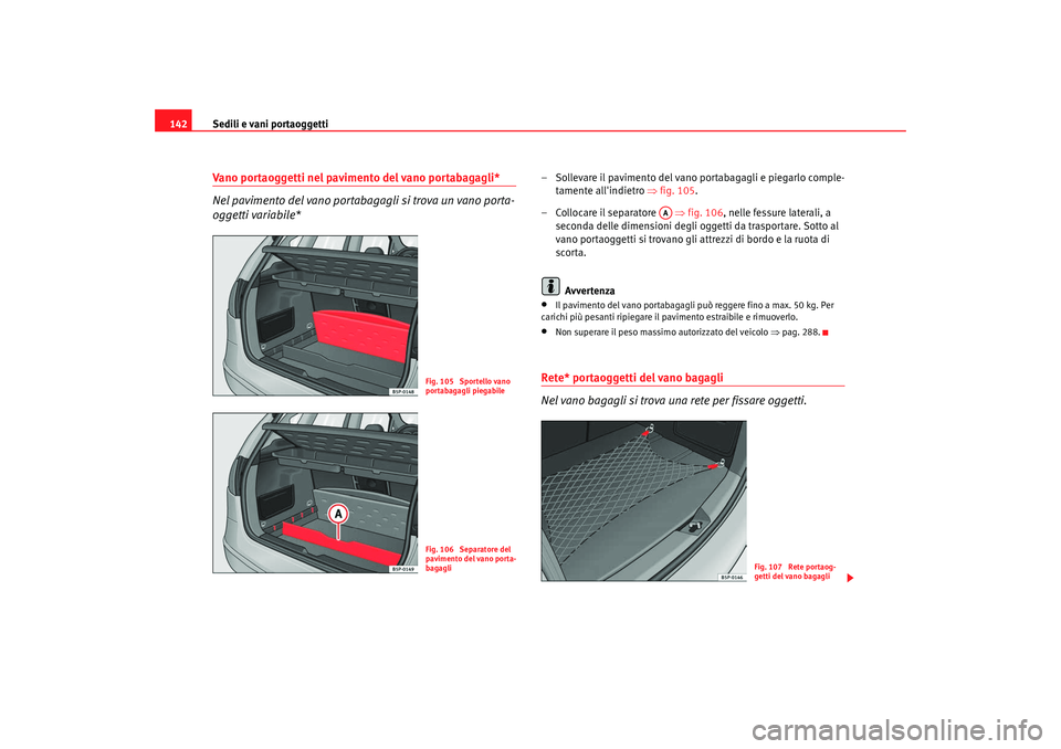 Seat Altea 2008 Manuale del proprietario (in Italian) Sedili e vani portaoggetti
142Vano portaoggetti nel pavimento del vano portabagagli*
Nel pavimento del vano portabagagli si trova un vano porta-
oggetti variabile*
– Sollevare il pavimento del vano Seat Altea 2008 Manuale del proprietario (in Italian) Sedili e vani portaoggetti
142Vano portaoggetti nel pavimento del vano portabagagli*
Nel pavimento del vano portabagagli si trova un vano porta-
oggetti variabile*
– Sollevare il pavimento del vano
