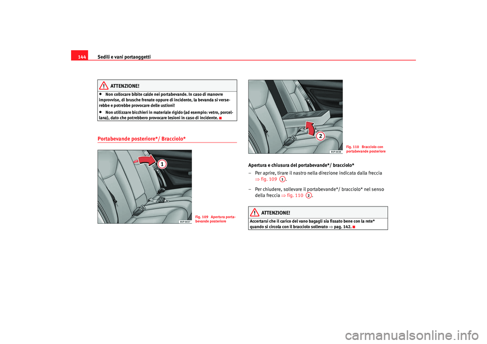 Seat Altea 2008  Manuale del proprietario (in Italian) Sedili e vani portaoggetti
144
ATTENZIONE!
•
Non collocare bibite calde nei portabevande. In caso di manovre 
improvvise, di brusche frenate oppure di incidente, la bevanda si verse-
rebbe e potrebb