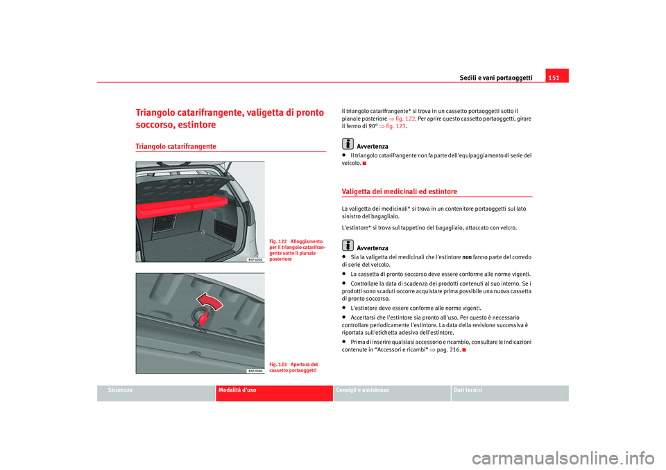Seat Altea 2008 Manuale del proprietario (in Italian) Sedili e vani portaoggetti151
Sicurezza
Modalità duso
Consigli e assistenza
Dati tecnici
Triangolo catarifrangente, valigetta di pronto
soccorso, estintoreTriangolo catarifrangente
Il triangolo cat Seat Altea 2008 Manuale del proprietario (in Italian) Sedili e vani portaoggetti151
Sicurezza
Modalità duso
Consigli e assistenza
Dati tecnici
Triangolo catarifrangente, valigetta di pronto
soccorso, estintoreTriangolo catarifrangente
Il triangolo cat