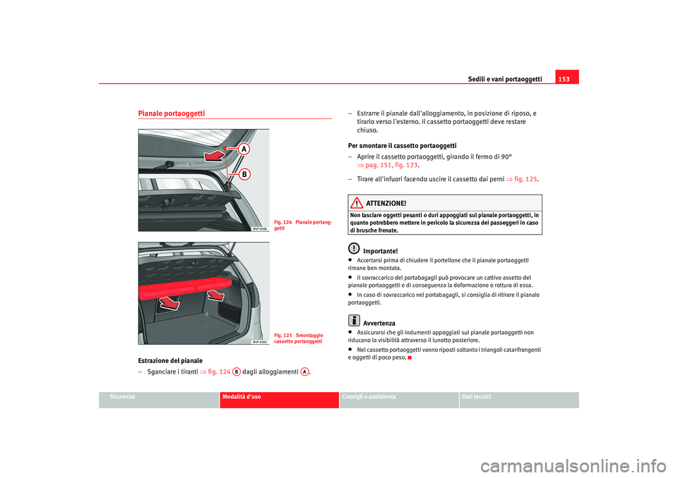 Seat Altea 2008 Manuale del proprietario (in Italian) Sedili e vani portaoggetti153
Sicurezza
Modalità duso
Consigli e assistenza
Dati tecnici
Pianale portaoggettiEstrazione del pianale
– Sganciare i tiranti ⇒fig. 124 dagli alloggiamenti . – Est Seat Altea 2008 Manuale del proprietario (in Italian) Sedili e vani portaoggetti153
Sicurezza
Modalità duso
Consigli e assistenza
Dati tecnici
Pianale portaoggettiEstrazione del pianale
– Sganciare i tiranti ⇒fig. 124 dagli alloggiamenti . – Est