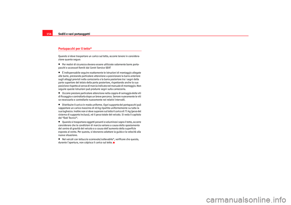 Seat Altea 2008 Manuale del proprietario (in Italian) Sedili e vani portaoggetti
154Portapacchi per il tetto*Quando si deve trasportare un carico sul tetto, occorre tenere in considera-
zione quanto segue:•
Per motivi di sicurezza devono essere utilizz Seat Altea 2008 Manuale del proprietario (in Italian) Sedili e vani portaoggetti
154Portapacchi per il tetto*Quando si deve trasportare un carico sul tetto, occorre tenere in considera-
zione quanto segue:•
Per motivi di sicurezza devono essere utilizz