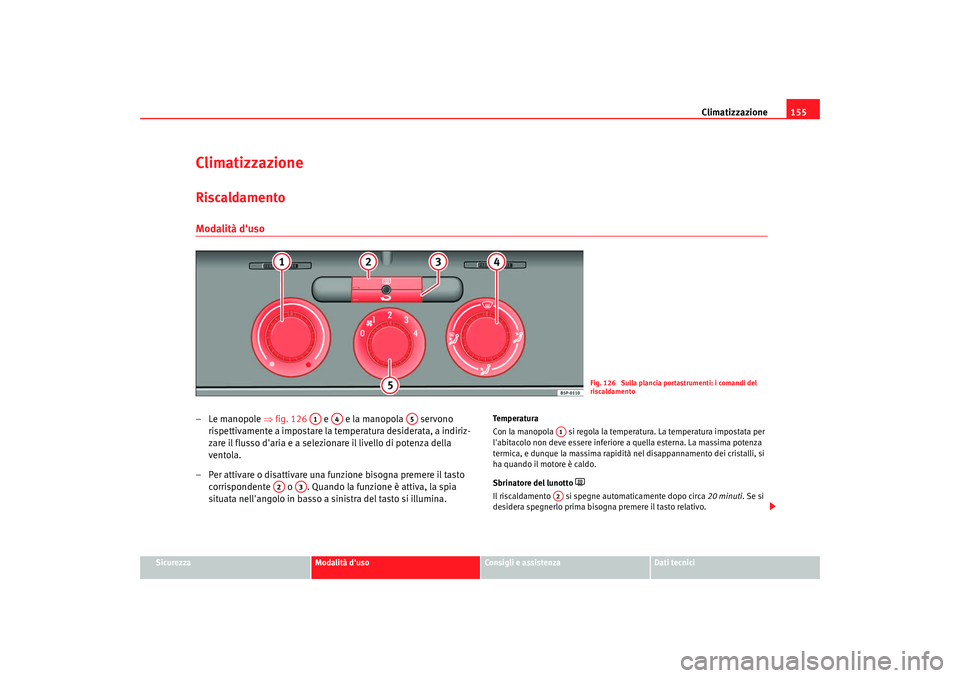 Seat Altea 2008 Manuale del proprietario (in Italian) Climatizzazione155
Sicurezza
Modalità duso
Consigli e assistenza
Dati tecnici
ClimatizzazioneRiscaldamentoModalità duso–Le manopole ⇒fig. 126 e e la manopola servono
rispettivamente a i Seat Altea 2008 Manuale del proprietario (in Italian) Climatizzazione155
Sicurezza
Modalità duso
Consigli e assistenza
Dati tecnici
ClimatizzazioneRiscaldamentoModalità duso–Le manopole ⇒fig. 126 e e la manopola servono
rispettivamente a i