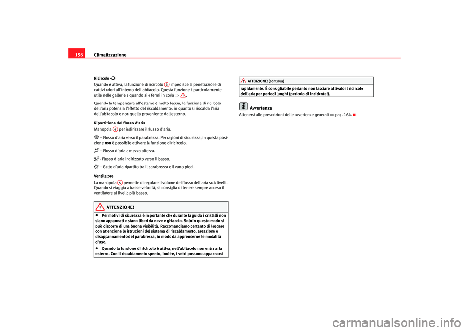 Seat Altea 2008 Manuale del proprietario (in Italian) Climatizzazione
156Ricircolo
Quando è attiva, la funzione di ricircolo impedisce la penetrazione di
cattivi odori allinterno dellabitac olo. Questa funzione è particolarmente
utile nelle Seat Altea 2008 Manuale del proprietario (in Italian) Climatizzazione
156Ricircolo
Quando è attiva, la funzione di ricircolo impedisce la penetrazione di
cattivi odori allinterno dellabitac olo. Questa funzione è particolarmente
utile nelle