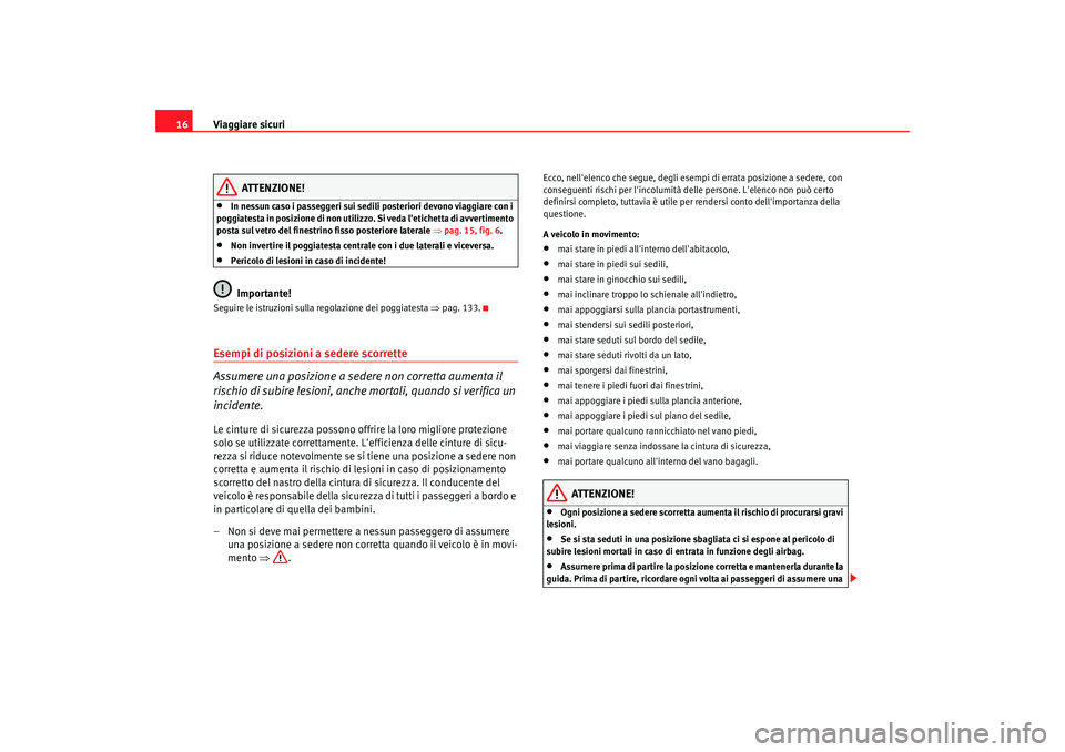 Seat Altea 2008 Manuale del proprietario (in Italian) Viaggiare sicuri
16
ATTENZIONE!
•
In nessun caso i passeggeri sui sedili posteriori devono viaggiare con i
poggiatesta in posizione di non utilizzo. Si veda letichetta di avvertimento
posta sul v Seat Altea 2008 Manuale del proprietario (in Italian) Viaggiare sicuri
16
ATTENZIONE!
•
In nessun caso i passeggeri sui sedili posteriori devono viaggiare con i
poggiatesta in posizione di non utilizzo. Si veda letichetta di avvertimento
posta sul v