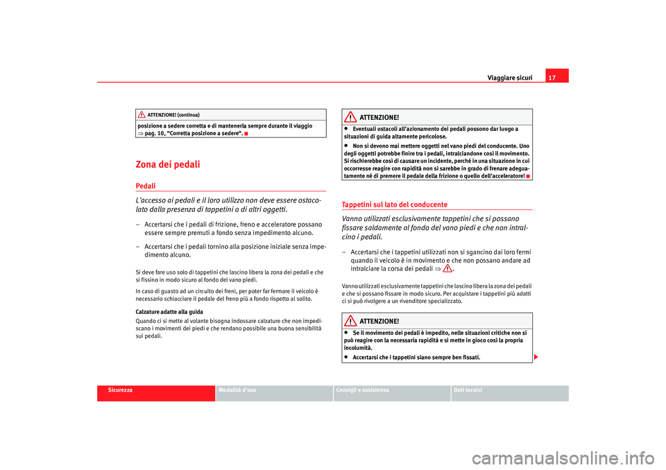 Seat Altea 2008 Manuale del proprietario (in Italian) Viaggiare sicuri17
Sicurezza
Modalità duso
Consigli e assistenza
Dati tecnici
posizione a sedere corretta e di mantenerla sempre durante il viaggio
⇒
pag. 10, “Corretta posizione a sedere“.
Z Seat Altea 2008 Manuale del proprietario (in Italian) Viaggiare sicuri17
Sicurezza
Modalità duso
Consigli e assistenza
Dati tecnici
posizione a sedere corretta e di mantenerla sempre durante il viaggio
⇒
pag. 10, “Corretta posizione a sedere“.
Z