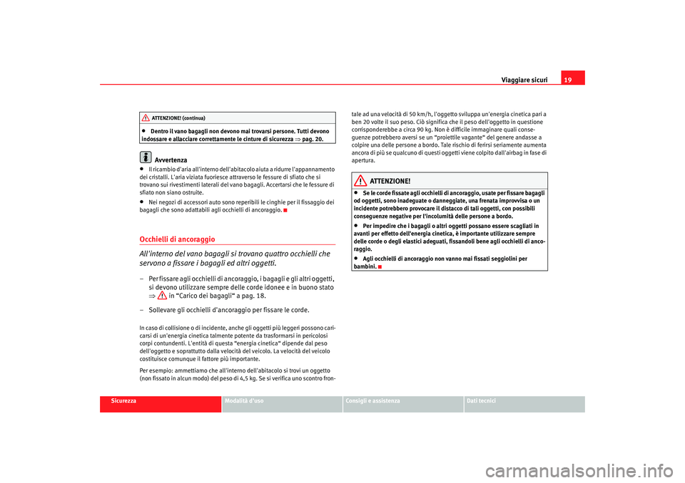 Seat Altea 2008 Manuale del proprietario (in Italian) Viaggiare sicuri19
Sicurezza
Modalità duso
Consigli e assistenza
Dati tecnici
•
Dentro il vano bagagli non devono ma i trovarsi persone. Tutti devono
indossare e allacciare correttamente le cintu Seat Altea 2008 Manuale del proprietario (in Italian) Viaggiare sicuri19
Sicurezza
Modalità duso
Consigli e assistenza
Dati tecnici
•
Dentro il vano bagagli non devono ma i trovarsi persone. Tutti devono
indossare e allacciare correttamente le cintu