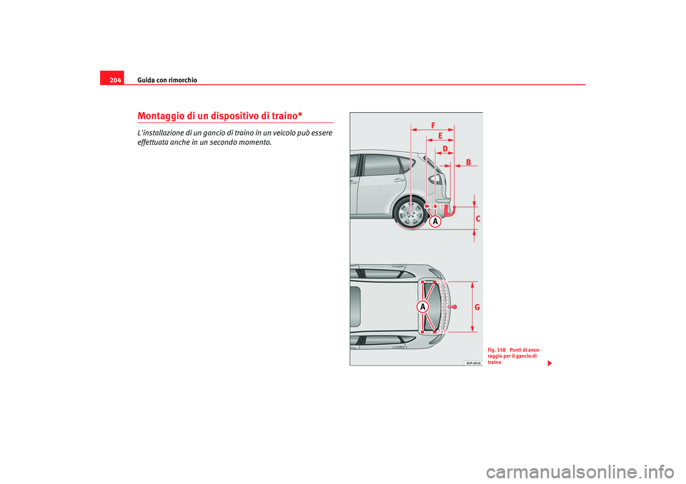 Seat Altea 2008  Manuale del proprietario (in Italian) Guida con rimorchio
204Montaggio di un dispositivo di traino*Linstallazione di un gancio di traino in un veicolo può essere 
effettuata anche in un secondo momento.
Fig. 158  Punti di anco-
raggio p
