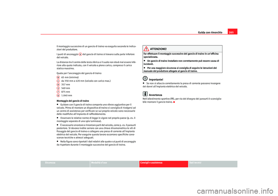 Seat Altea 2008 Manuale del proprietario (in Italian) Guida con rimorchio205
Sicurezza
Modalità duso
Consigli e assistenza
Dati tecnici
Il montaggio successivo di un gancio di traino va eseguito secondo le indica-
zioni del produttore.
I punti di ancor Seat Altea 2008 Manuale del proprietario (in Italian) Guida con rimorchio205
Sicurezza
Modalità duso
Consigli e assistenza
Dati tecnici
Il montaggio successivo di un gancio di traino va eseguito secondo le indica-
zioni del produttore.
I punti di ancor