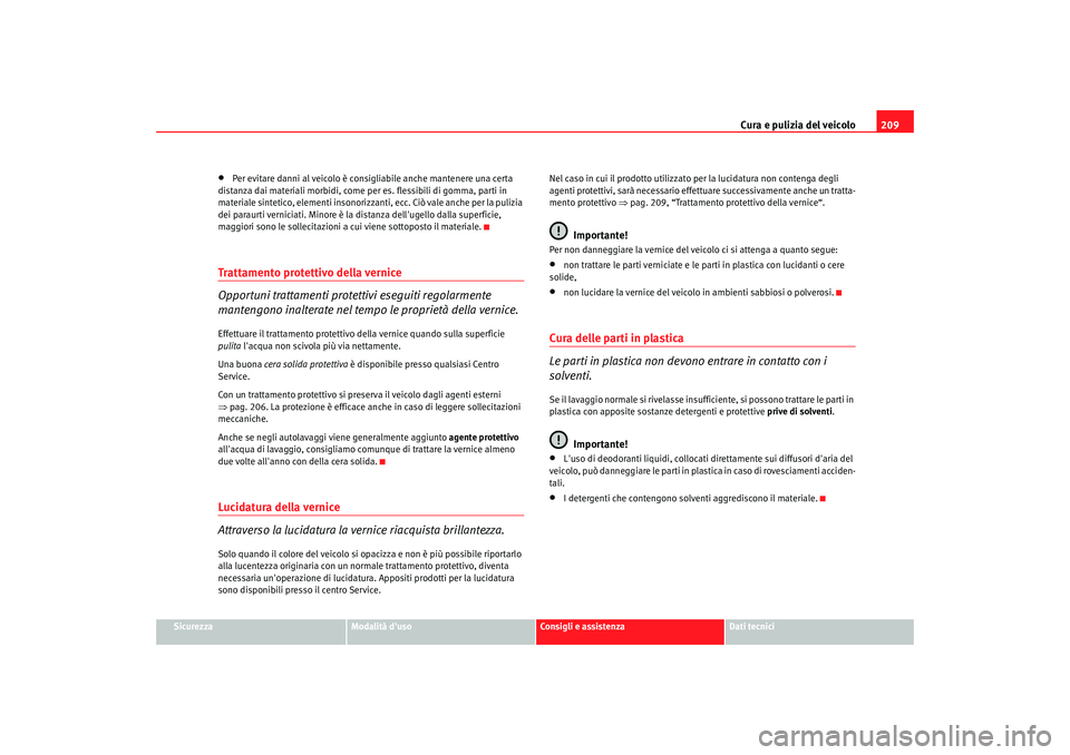 Seat Altea 2008 Manuale del proprietario (in Italian) Cura e pulizia del veicolo209
Sicurezza
Modalità duso
Consigli e assistenza
Dati tecnici
•
Per evitare danni al veicolo è consigliabile anche mantenere una certa
distanza dai materiali morbidi, Seat Altea 2008 Manuale del proprietario (in Italian) Cura e pulizia del veicolo209
Sicurezza
Modalità duso
Consigli e assistenza
Dati tecnici
•
Per evitare danni al veicolo è consigliabile anche mantenere una certa
distanza dai materiali morbidi,