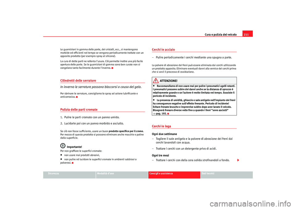 Seat Altea 2008 Manuale del proprietario (in Italian) Cura e pulizia del veicolo211
Sicurezza
Modalità duso
Consigli e assistenza
Dati tecnici
Le guarnizioni in gomma delle porte, dei cristalli, ecc., si mantengono
morbide ed efficienti nel tempo se v Seat Altea 2008 Manuale del proprietario (in Italian) Cura e pulizia del veicolo211
Sicurezza
Modalità duso
Consigli e assistenza
Dati tecnici
Le guarnizioni in gomma delle porte, dei cristalli, ecc., si mantengono
morbide ed efficienti nel tempo se v