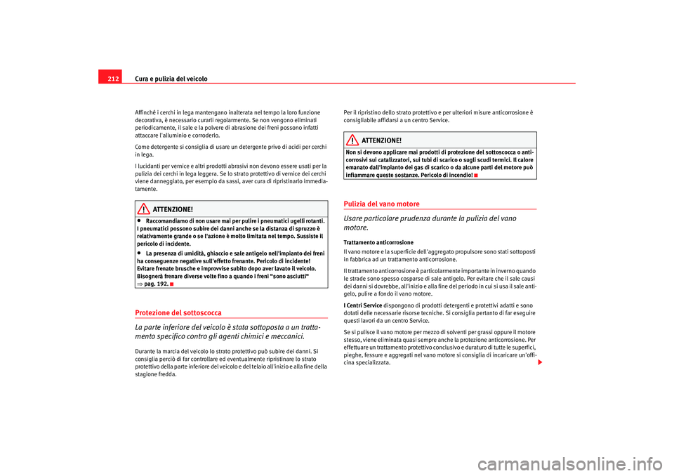 Seat Altea 2008 Manuale del proprietario (in Italian) Cura e pulizia del veicolo
212Affinché i cerchi in lega mantengano inalterata nel tempo la loro funzione
decorativa, è necessario curarli regolarmente. Se non vengono eliminati
periodicamente, il Seat Altea 2008 Manuale del proprietario (in Italian) Cura e pulizia del veicolo
212Affinché i cerchi in lega mantengano inalterata nel tempo la loro funzione
decorativa, è necessario curarli regolarmente. Se non vengono eliminati
periodicamente, il