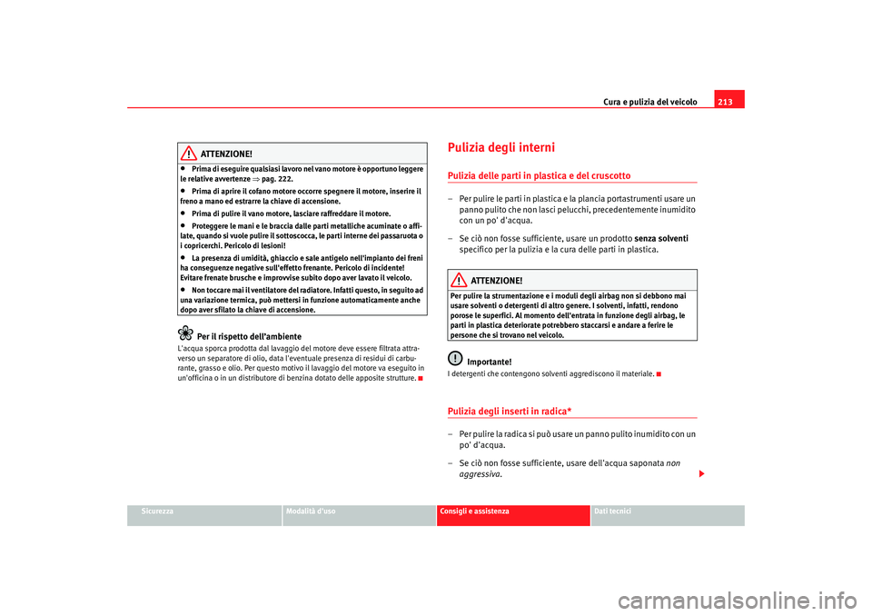 Seat Altea 2008 Manuale del proprietario (in Italian) Cura e pulizia del veicolo213
Sicurezza
Modalità duso
Consigli e assistenza
Dati tecnici
ATTENZIONE!
•
Prima di eseguire qualsiasi lavoro nel vano motore è opportuno leggere
le relative avverten Seat Altea 2008 Manuale del proprietario (in Italian) Cura e pulizia del veicolo213
Sicurezza
Modalità duso
Consigli e assistenza
Dati tecnici
ATTENZIONE!
•
Prima di eseguire qualsiasi lavoro nel vano motore è opportuno leggere
le relative avverten