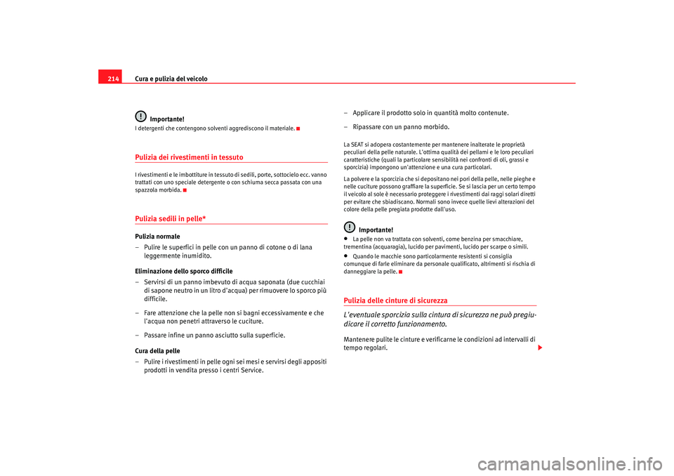 Seat Altea 2008 Manuale del proprietario (in Italian) Cura e pulizia del veicolo
214
Importante!I detergenti che contengono solventi aggrediscono il materiale.Pulizia dei rivestimenti in tessutoI rivestimenti e le imbottiture in tessuto di sedili, porte, Seat Altea 2008 Manuale del proprietario (in Italian) Cura e pulizia del veicolo
214
Importante!I detergenti che contengono solventi aggrediscono il materiale.Pulizia dei rivestimenti in tessutoI rivestimenti e le imbottiture in tessuto di sedili, porte,