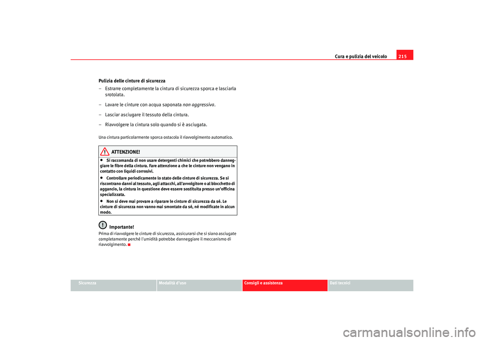 Seat Altea 2008 Manuale del proprietario (in Italian) Cura e pulizia del veicolo215
Sicurezza
Modalità duso
Consigli e assistenza
Dati tecnici
Pulizia delle cinture di sicurezza
– Estrarre completamente la cintura di sicurezza sporca e lasciarla
sro Seat Altea 2008 Manuale del proprietario (in Italian) Cura e pulizia del veicolo215
Sicurezza
Modalità duso
Consigli e assistenza
Dati tecnici
Pulizia delle cinture di sicurezza
– Estrarre completamente la cintura di sicurezza sporca e lasciarla
sro