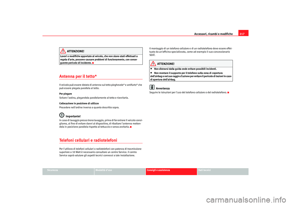 Seat Altea 2008 Manuale del proprietario (in Italian) Accessori, ricambi e modifiche217
Sicurezza
Modalità duso
Consigli e assistenza
Dati tecnici
ATTENZIONE!
Lavori o modifiche apportate al veicolo, che non siano stati effettuati a
regola darte, pos Seat Altea 2008 Manuale del proprietario (in Italian) Accessori, ricambi e modifiche217
Sicurezza
Modalità duso
Consigli e assistenza
Dati tecnici
ATTENZIONE!
Lavori o modifiche apportate al veicolo, che non siano stati effettuati a
regola darte, pos