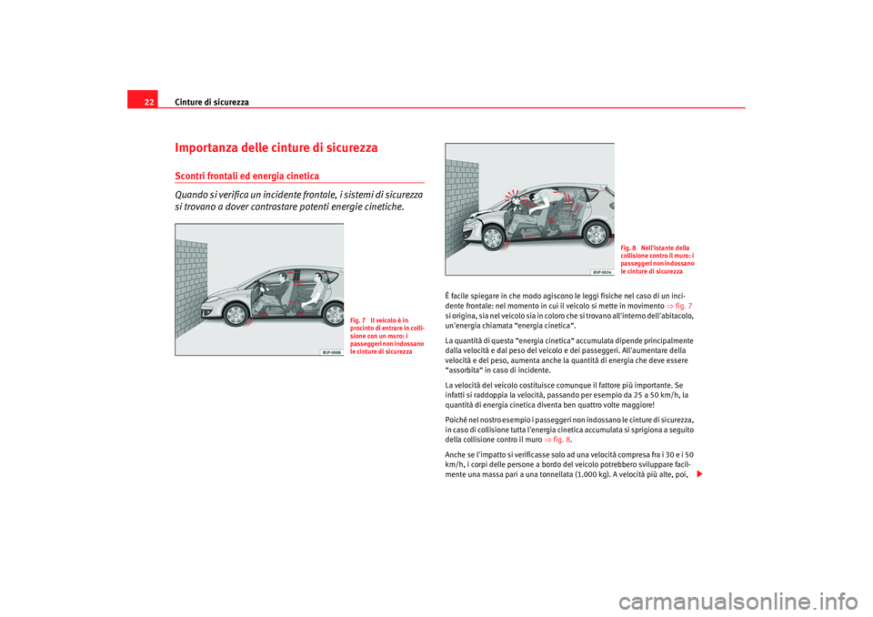 Seat Altea 2008 Manuale del proprietario (in Italian) Cinture di sicurezza
22Importanza delle cinture di sicurezzaScontri frontali ed energia cinetica
Quando si verifica un incidente frontale, i sistemi di sicurezza
si trovano a dover contrastare potent Seat Altea 2008 Manuale del proprietario (in Italian) Cinture di sicurezza
22Importanza delle cinture di sicurezzaScontri frontali ed energia cinetica
Quando si verifica un incidente frontale, i sistemi di sicurezza
si trovano a dover contrastare potent