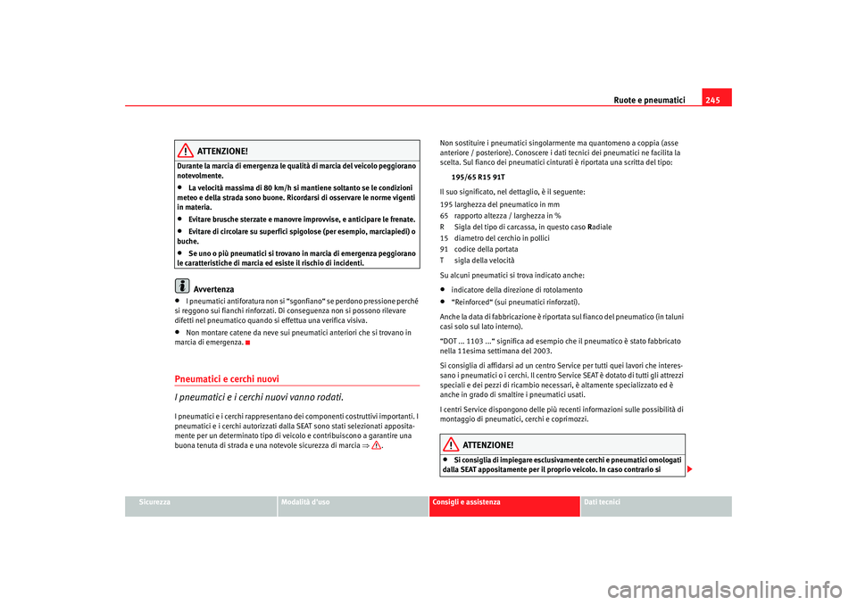 Seat Altea 2008 Manuale del proprietario (in Italian) Ruote e pneumatici245
Sicurezza
Modalità duso
Consigli e assistenza
Dati tecnici
ATTENZIONE!
Durante la marcia di emergenza le qualità di marcia del veicolo peggiorano
notevolmente.•
La velocit Seat Altea 2008 Manuale del proprietario (in Italian) Ruote e pneumatici245
Sicurezza
Modalità duso
Consigli e assistenza
Dati tecnici
ATTENZIONE!
Durante la marcia di emergenza le qualità di marcia del veicolo peggiorano
notevolmente.•
La velocit