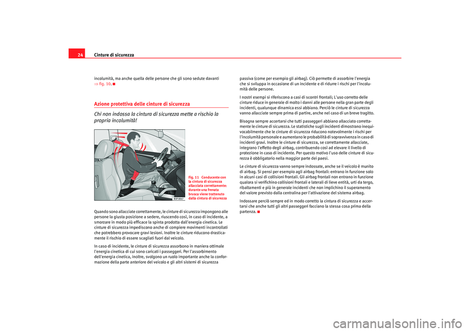 Seat Altea 2008 Manuale del proprietario (in Italian) Cinture di sicurezza
24incolumità, ma anche quella delle persone che gli sono sedute davanti
⇒ fig. 10 .Azione protettiva delle cinture di sicurezza
Chi non indossa la cintura di sicurezza mette a Seat Altea 2008 Manuale del proprietario (in Italian) Cinture di sicurezza
24incolumità, ma anche quella delle persone che gli sono sedute davanti
⇒ fig. 10 .Azione protettiva delle cinture di sicurezza
Chi non indossa la cintura di sicurezza mette a
