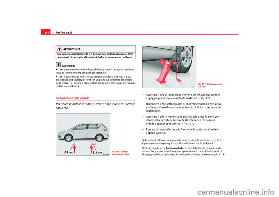 Seat Altea 2008 Manuale del proprietario (in Italian) Per fare da sé
254
ATTENZIONE!
Non svitare completamente le viti prima di aver sollevato il veicolo. Allen-
tarle solo di circa un giro, altrimenti si rischia di provocare un incidente!
Avvertenza
Seat Altea 2008 Manuale del proprietario (in Italian) Per fare da sé
254
ATTENZIONE!
Non svitare completamente le viti prima di aver sollevato il veicolo. Allen-
tarle solo di circa un giro, altrimenti si rischia di provocare un incidente!
Avvertenza