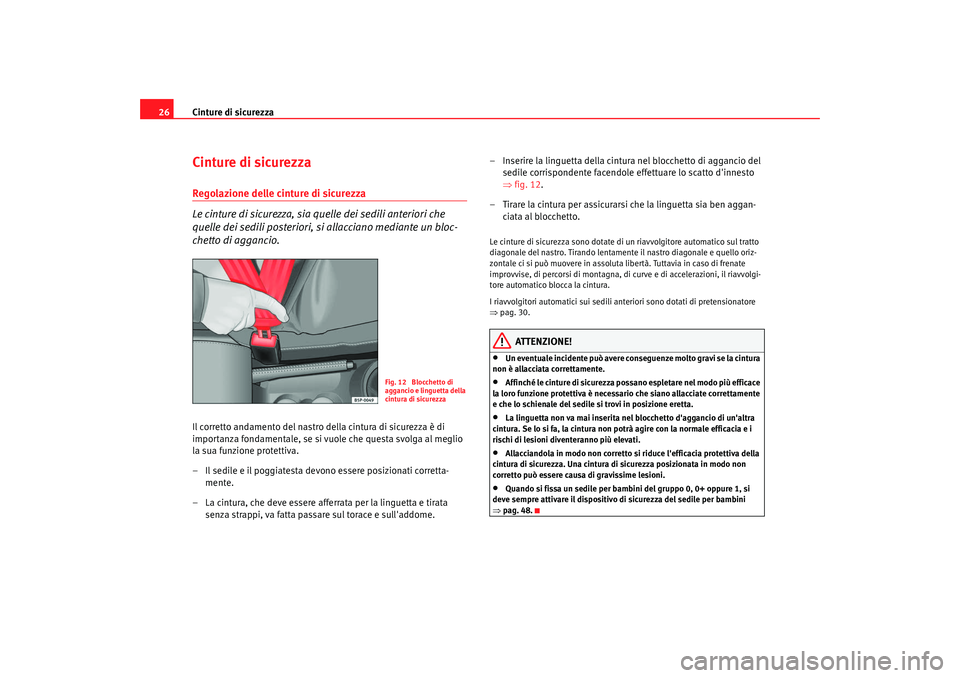 Seat Altea 2008 Manuale del proprietario (in Italian) Cinture di sicurezza
26Cinture di sicurezzaRegolazione delle cinture di sicurezza
Le cinture di sicurezza, sia quelle dei sedili anteriori che
quelle dei sedili posteriori, si allacciano mediante un Seat Altea 2008 Manuale del proprietario (in Italian) Cinture di sicurezza
26Cinture di sicurezzaRegolazione delle cinture di sicurezza
Le cinture di sicurezza, sia quelle dei sedili anteriori che
quelle dei sedili posteriori, si allacciano mediante un