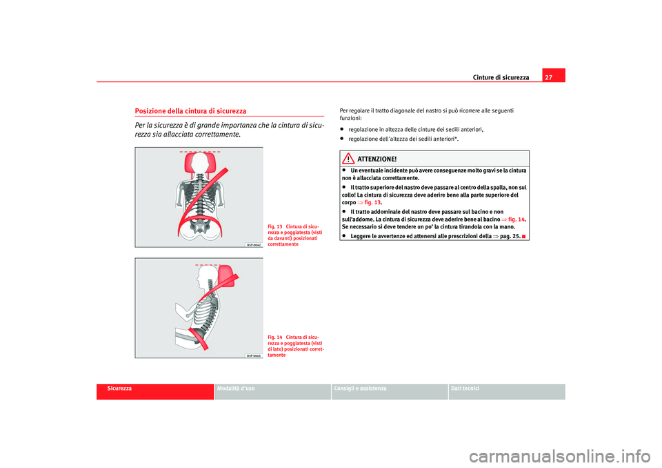 Seat Altea 2008 Manuale del proprietario (in Italian) Cinture di sicurezza27
Sicurezza
Modalità duso
Consigli e assistenza
Dati tecnici
Posizione della cintura di sicurezza
Per la sicurezza è di grande impo rtanza che la cintura di sicu-
rezza sia all Seat Altea 2008 Manuale del proprietario (in Italian) Cinture di sicurezza27
Sicurezza
Modalità duso
Consigli e assistenza
Dati tecnici
Posizione della cintura di sicurezza
Per la sicurezza è di grande impo rtanza che la cintura di sicu-
rezza sia all