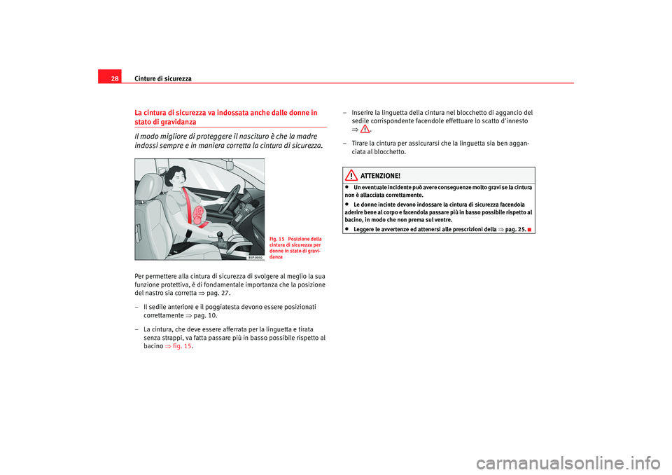 Seat Altea 2008 Manuale del proprietario (in Italian) Cinture di sicurezza
28La cintura di sicurezza va indossata anche dalle donne in stato di gravidanza
Il modo migliore di proteggere il nascituro è che la madre
indossi sempre e in maniera corretta l Seat Altea 2008 Manuale del proprietario (in Italian) Cinture di sicurezza
28La cintura di sicurezza va indossata anche dalle donne in stato di gravidanza
Il modo migliore di proteggere il nascituro è che la madre
indossi sempre e in maniera corretta l