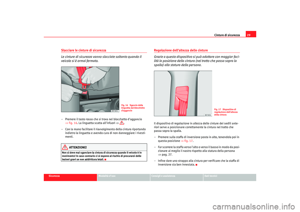 Seat Altea 2008 Manuale del proprietario (in Italian) Cinture di sicurezza29
Sicurezza
Modalità duso
Consigli e assistenza
Dati tecnici
Slacciare le cinture di sicurezza
Le cinture di sicurezza vanno slacciate soltanto quando il
veicolo si è ormai fe Seat Altea 2008 Manuale del proprietario (in Italian) Cinture di sicurezza29
Sicurezza
Modalità duso
Consigli e assistenza
Dati tecnici
Slacciare le cinture di sicurezza
Le cinture di sicurezza vanno slacciate soltanto quando il
veicolo si è ormai fe