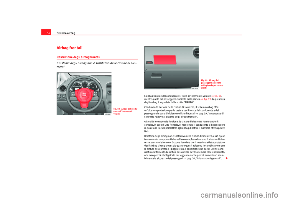 Seat Altea 2008 Manuale del proprietario (in Italian) Sistema airbag
36Airbag frontaliDescrizione degli airbag frontali
Il sistema degli airbag non è sostitutivo delle cinture di sicu-
rezza!
Lairbag frontale del conducente si trova allinterno del vo Seat Altea 2008 Manuale del proprietario (in Italian) Sistema airbag
36Airbag frontaliDescrizione degli airbag frontali
Il sistema degli airbag non è sostitutivo delle cinture di sicu-
rezza!
Lairbag frontale del conducente si trova allinterno del vo