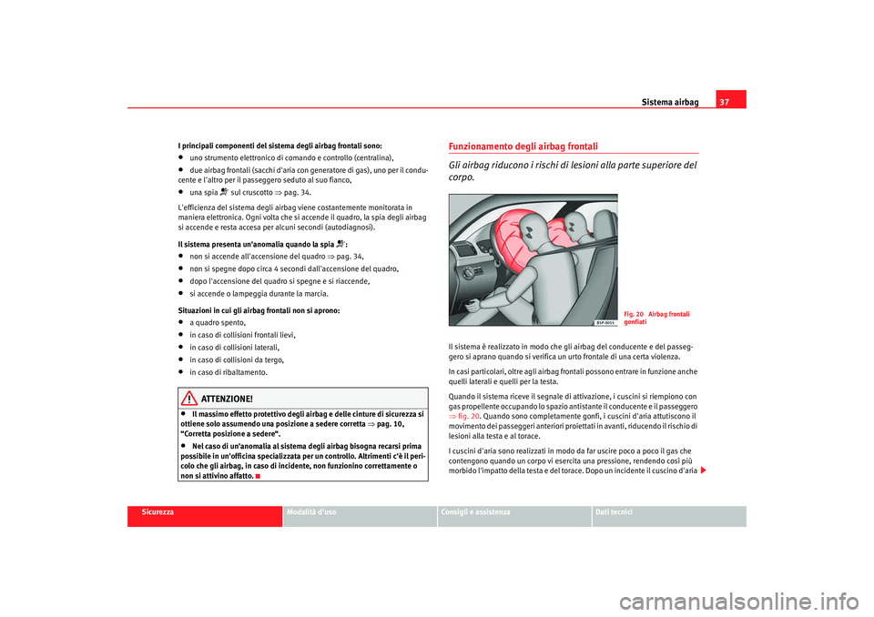 Seat Altea 2008 Manuale del proprietario (in Italian) Sistema airbag37
Sicurezza
Modalità duso
Consigli e assistenza
Dati tecnici
I principali componenti del sistema degli airbag frontali sono:
•
uno strumento elettronico di comando e controllo (cent Seat Altea 2008 Manuale del proprietario (in Italian) Sistema airbag37
Sicurezza
Modalità duso
Consigli e assistenza
Dati tecnici
I principali componenti del sistema degli airbag frontali sono:
•
uno strumento elettronico di comando e controllo (cent