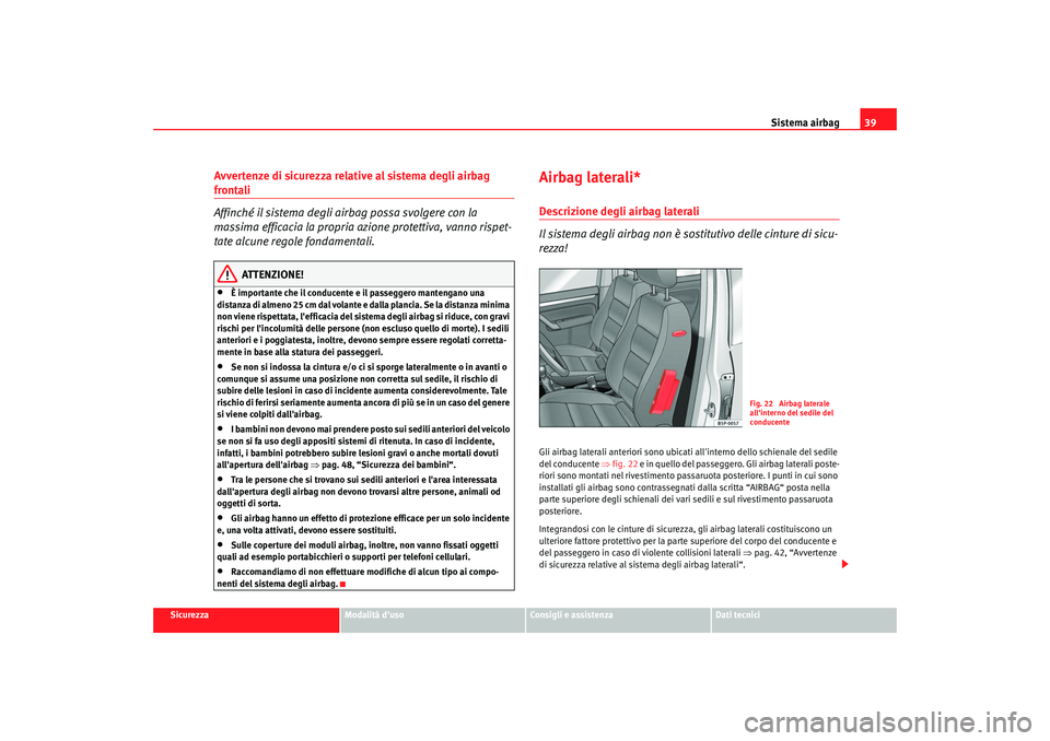 Seat Altea 2008 Manuale del proprietario (in Italian) Sistema airbag39
Sicurezza
Modalità duso
Consigli e assistenza
Dati tecnici
Avvertenze di sicurezza relative al sistema degli airbag frontali
Affinché il sistema degli airbag possa svolgere con la Seat Altea 2008 Manuale del proprietario (in Italian) Sistema airbag39
Sicurezza
Modalità duso
Consigli e assistenza
Dati tecnici
Avvertenze di sicurezza relative al sistema degli airbag frontali
Affinché il sistema degli airbag possa svolgere con la