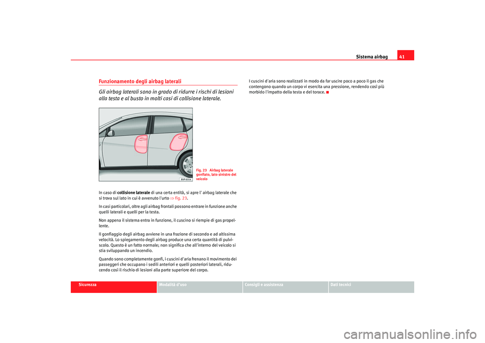 Seat Altea 2008 Manuale del proprietario (in Italian) Sistema airbag41
Sicurezza
Modalità duso
Consigli e assistenza
Dati tecnici
Funzionamento degli airbag laterali
Gli airbag laterali sono in grado di ridurre i rischi di lesioni
alla testa e al bust Seat Altea 2008 Manuale del proprietario (in Italian) Sistema airbag41
Sicurezza
Modalità duso
Consigli e assistenza
Dati tecnici
Funzionamento degli airbag laterali
Gli airbag laterali sono in grado di ridurre i rischi di lesioni
alla testa e al bust