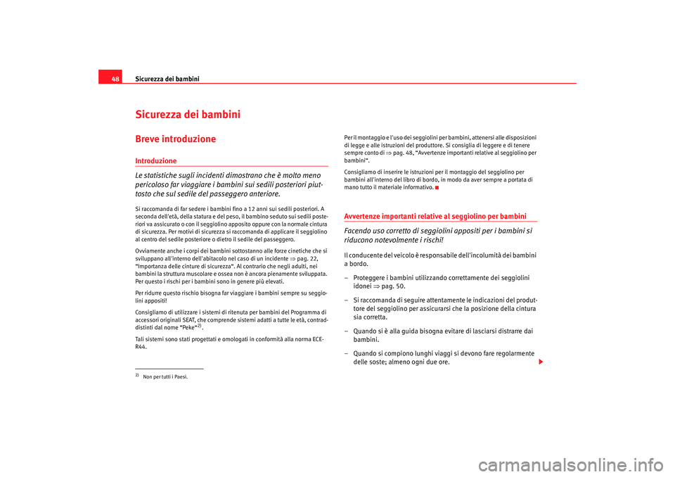 Seat Altea 2008 Manuale del proprietario (in Italian) Sicurezza dei bambini
48Sicurezza dei bambiniBreve introduzioneIntroduzione
Le statistiche sugli incidenti dimostrano che è molto meno
pericoloso far viaggiare i bambini sui sedili posteriori piut-
Seat Altea 2008 Manuale del proprietario (in Italian) Sicurezza dei bambini
48Sicurezza dei bambiniBreve introduzioneIntroduzione
Le statistiche sugli incidenti dimostrano che è molto meno
pericoloso far viaggiare i bambini sui sedili posteriori piut-
