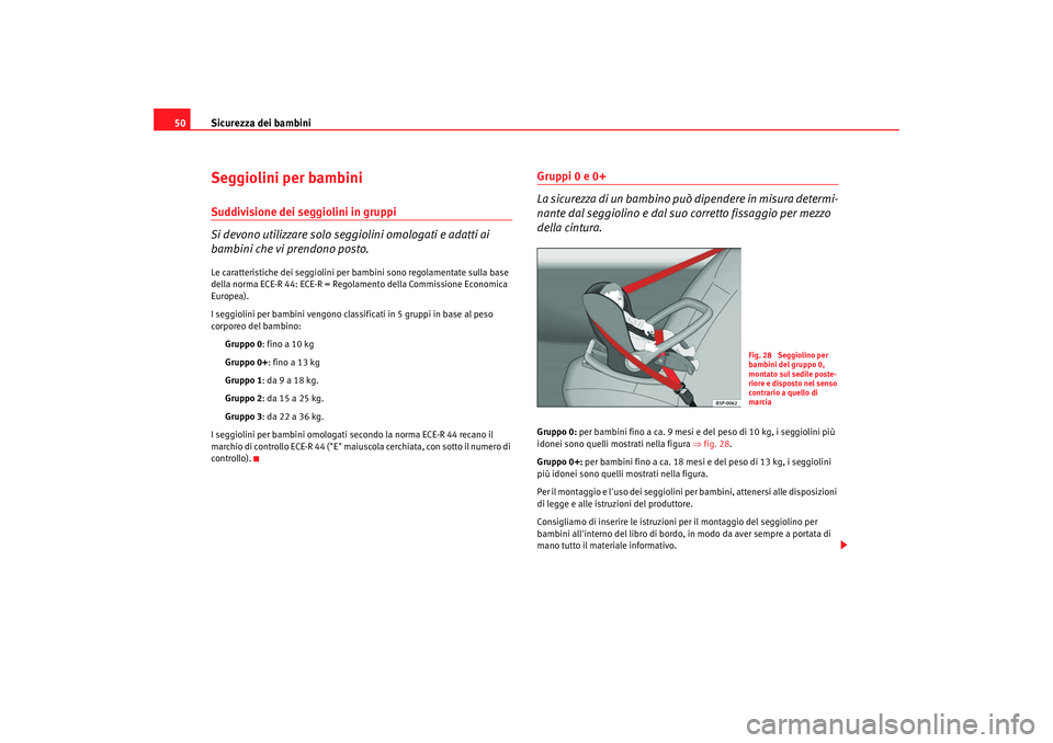 Seat Altea 2008 Manuale del proprietario (in Italian) Sicurezza dei bambini
50Seggiolini per bambiniSuddivisione dei seggiolini in gruppi
Si devono utilizzare solo seggiolini omologati e adatti ai
bambini che vi prendono posto.Le caratteristiche dei seg Seat Altea 2008 Manuale del proprietario (in Italian) Sicurezza dei bambini
50Seggiolini per bambiniSuddivisione dei seggiolini in gruppi
Si devono utilizzare solo seggiolini omologati e adatti ai
bambini che vi prendono posto.Le caratteristiche dei seg