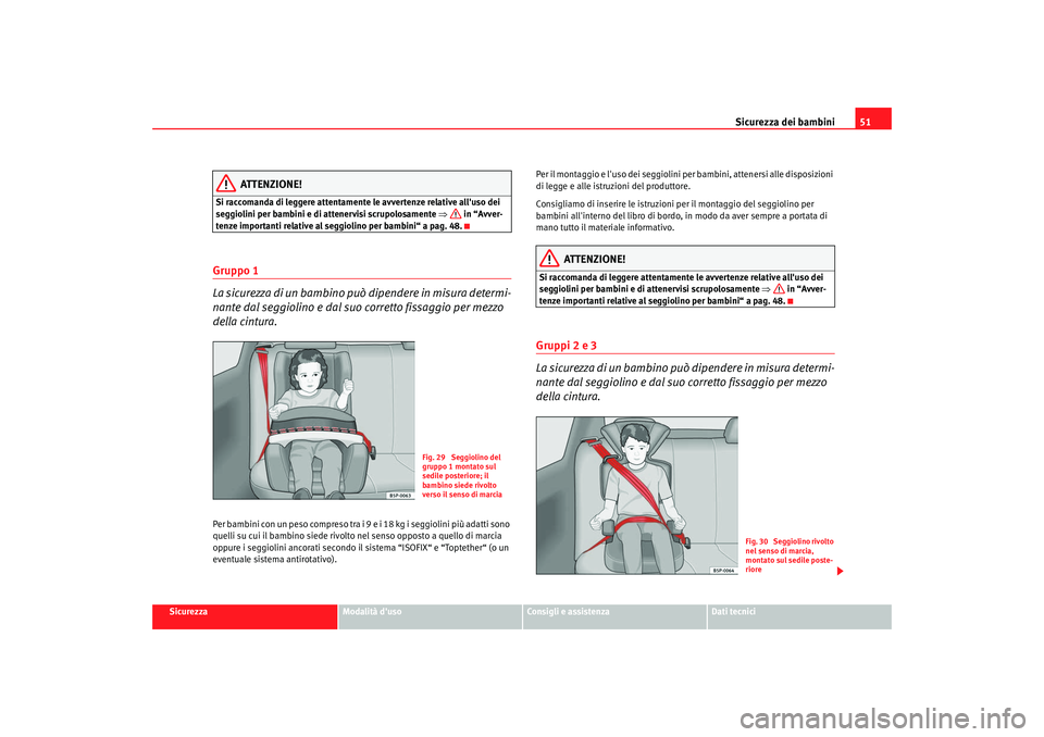 Seat Altea 2008 Manuale del proprietario (in Italian) Sicurezza dei bambini51
Sicurezza
Modalità duso
Consigli e assistenza
Dati tecnici
ATTENZIONE!
Si raccomanda di leggere attentamente le avvertenze relative alluso dei
seggiolini per bambini e di a Seat Altea 2008 Manuale del proprietario (in Italian) Sicurezza dei bambini51
Sicurezza
Modalità duso
Consigli e assistenza
Dati tecnici
ATTENZIONE!
Si raccomanda di leggere attentamente le avvertenze relative alluso dei
seggiolini per bambini e di a